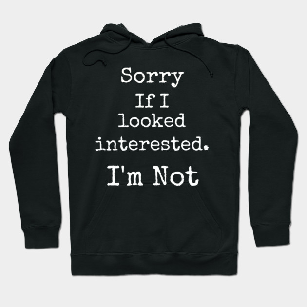 Sorry If I Looked Interest. I'm Not.
